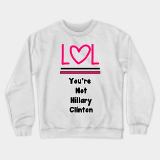 LOL You're Not Hillary Clinton Crewneck Sweatshirt